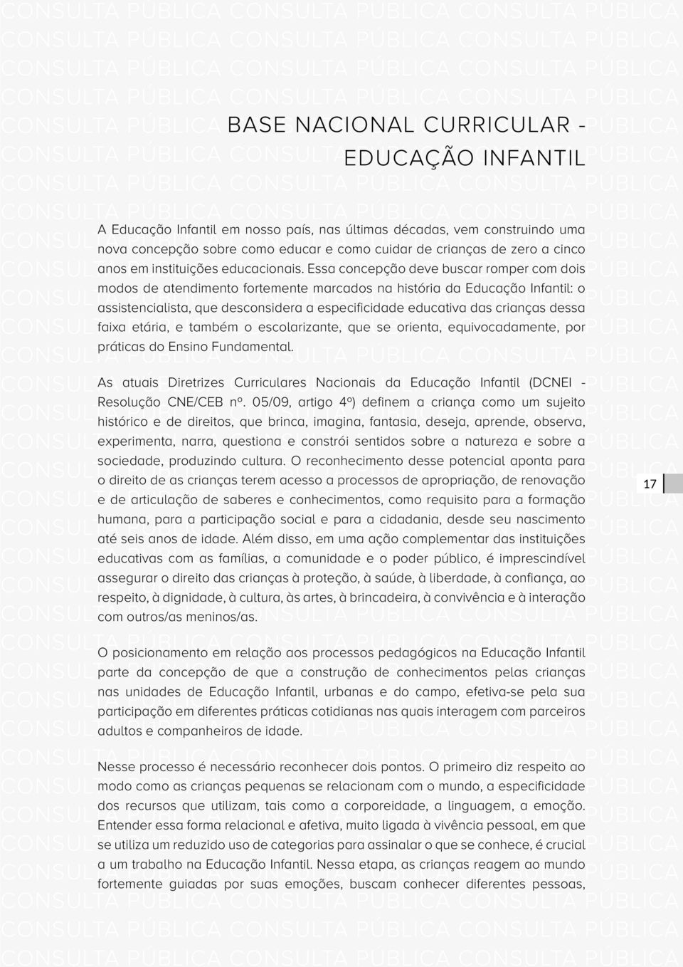 Essa concepção deve buscar romper com dois modos de atendimento fortemente marcados na história da Educação Infantil: o assistencialista, que desconsidera a especificidade educativa das crianças