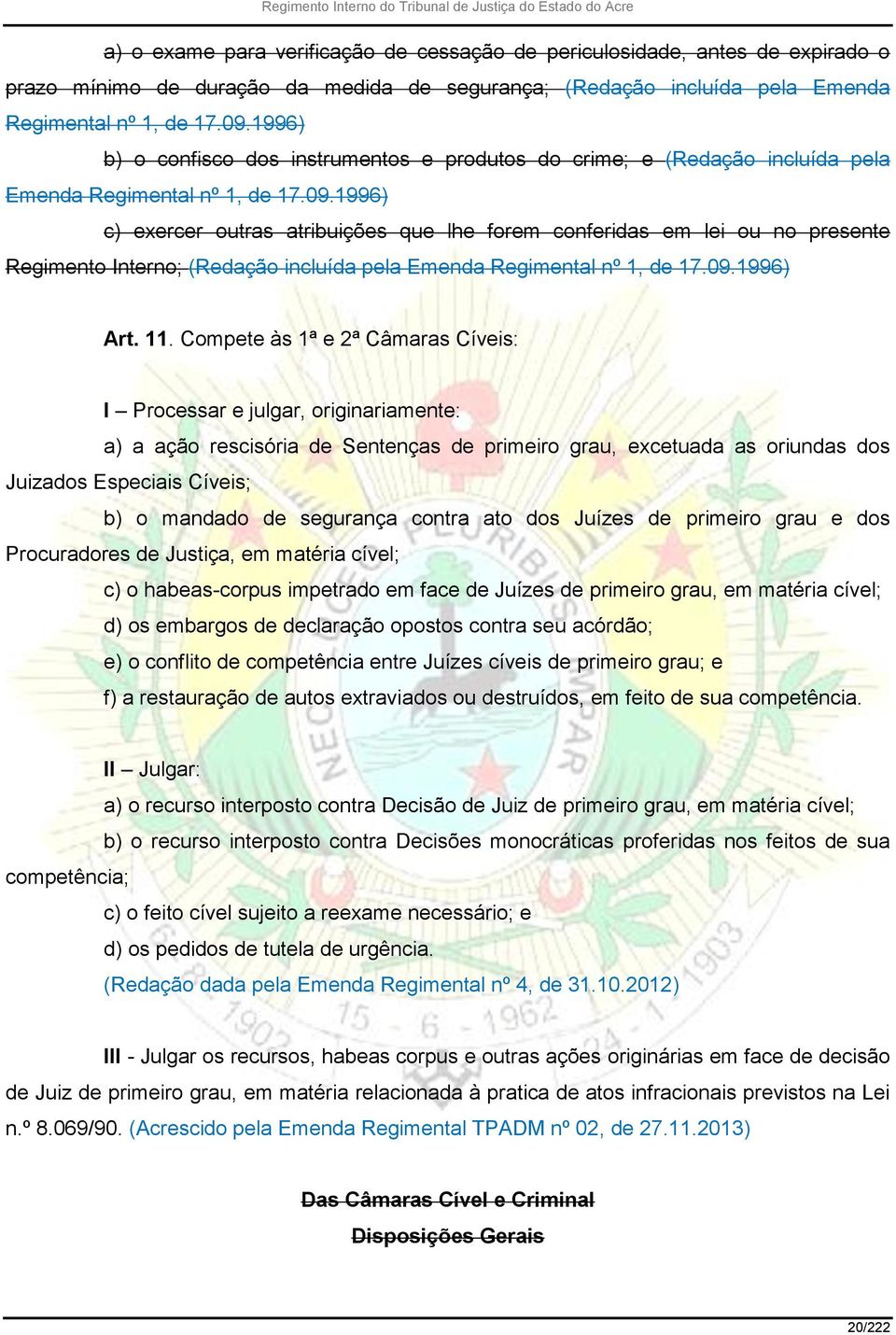 1996) c) exercer outras atribuições que lhe forem conferidas em lei ou no presente Regimento Interno; (Redação incluída pela Emenda Regimental nº 1, de 17.09.1996) Art. 11.