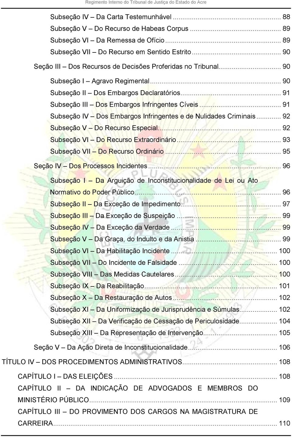 .. 91 Subseção IV Dos Embargos Infringentes e de Nulidades Criminais... 92 Subseção V Do Recurso Especial... 92 Subseção VI Do Recurso Extraordinário... 93 Subseção VII Do Recurso Ordinário.