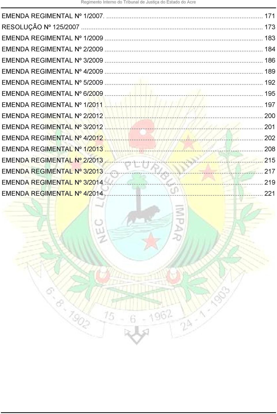 .. 195 EMENDA REGIMENTAL Nº 1/2011... 197 EMENDA REGIMENTAL Nº 2/2012... 200 EMENDA REGIMENTAL Nº 3/2012... 201 EMENDA REGIMENTAL Nº 4/2012.