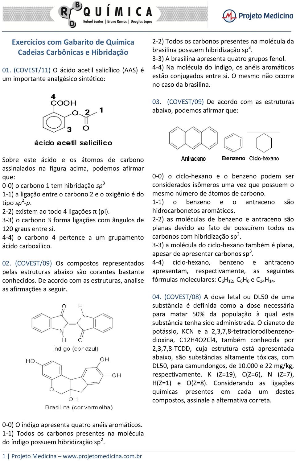 3-3) A brasilina apresenta quatro grupos fenol. 4-4) Na molécula do índigo, os anéis aromáticos estão conjugados entre si. O mesmo não ocorre no caso da brasilina. 03.