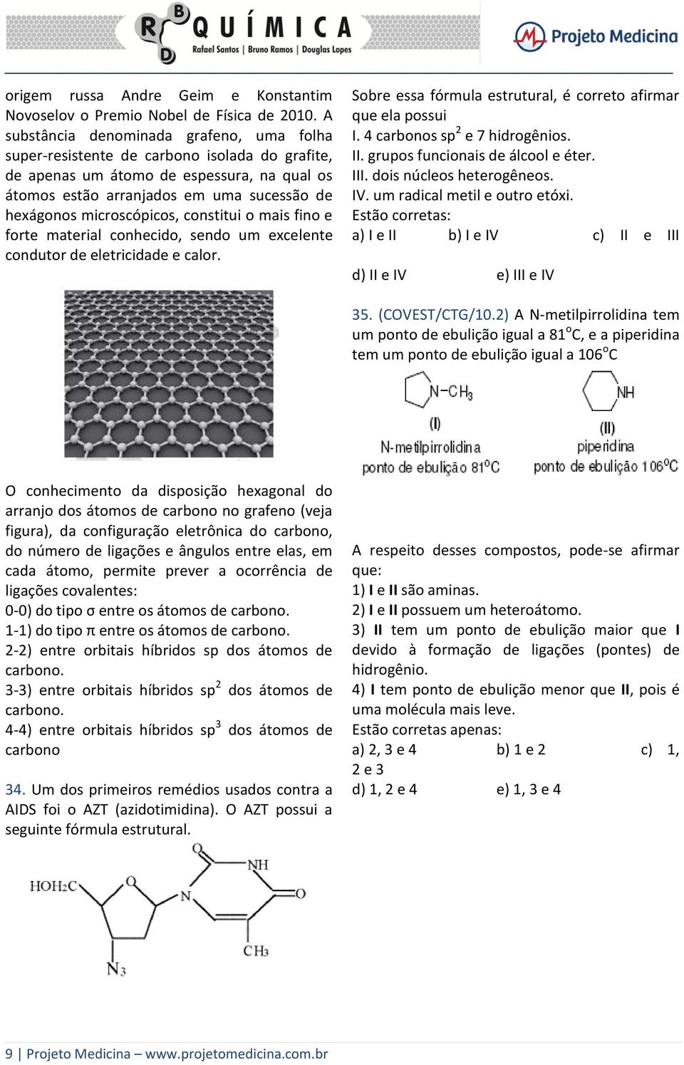 microscópicos, constitui o mais fino e forte material conhecido, sendo um excelente condutor de eletricidade e calor. Sobre essa fórmula estrutural, é correto afirmar que ela possui I.