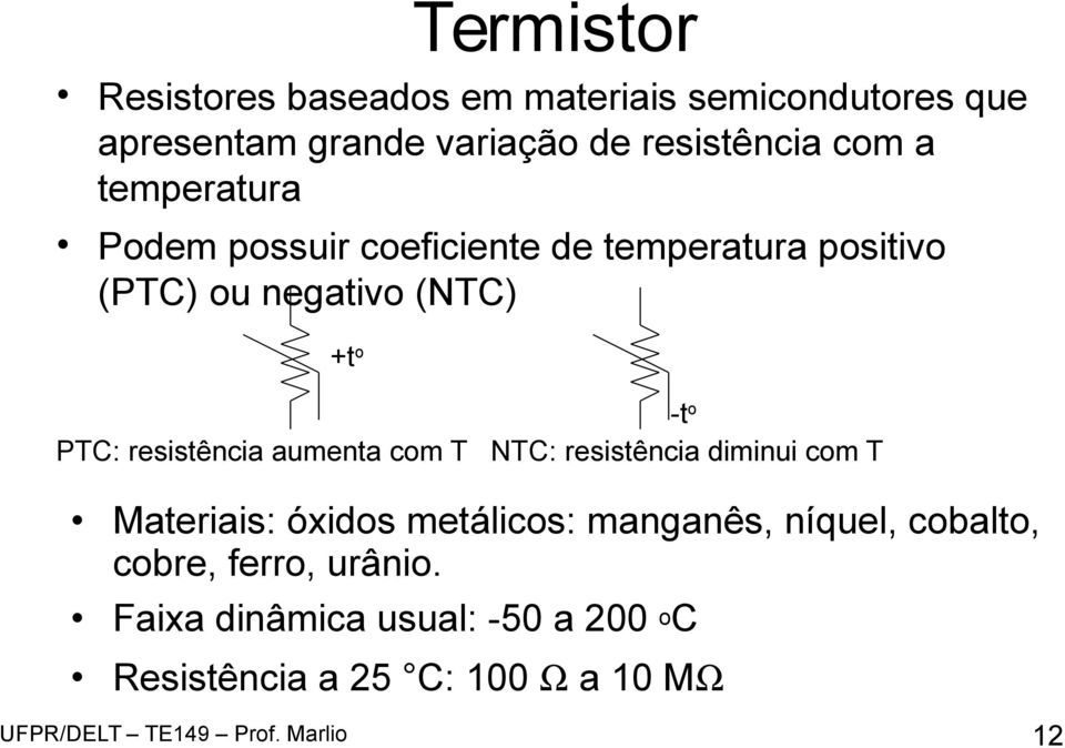 (NTC) +to -to PTC: resistência aumenta com T NTC: resistência diminui com T Materiais: óxidos