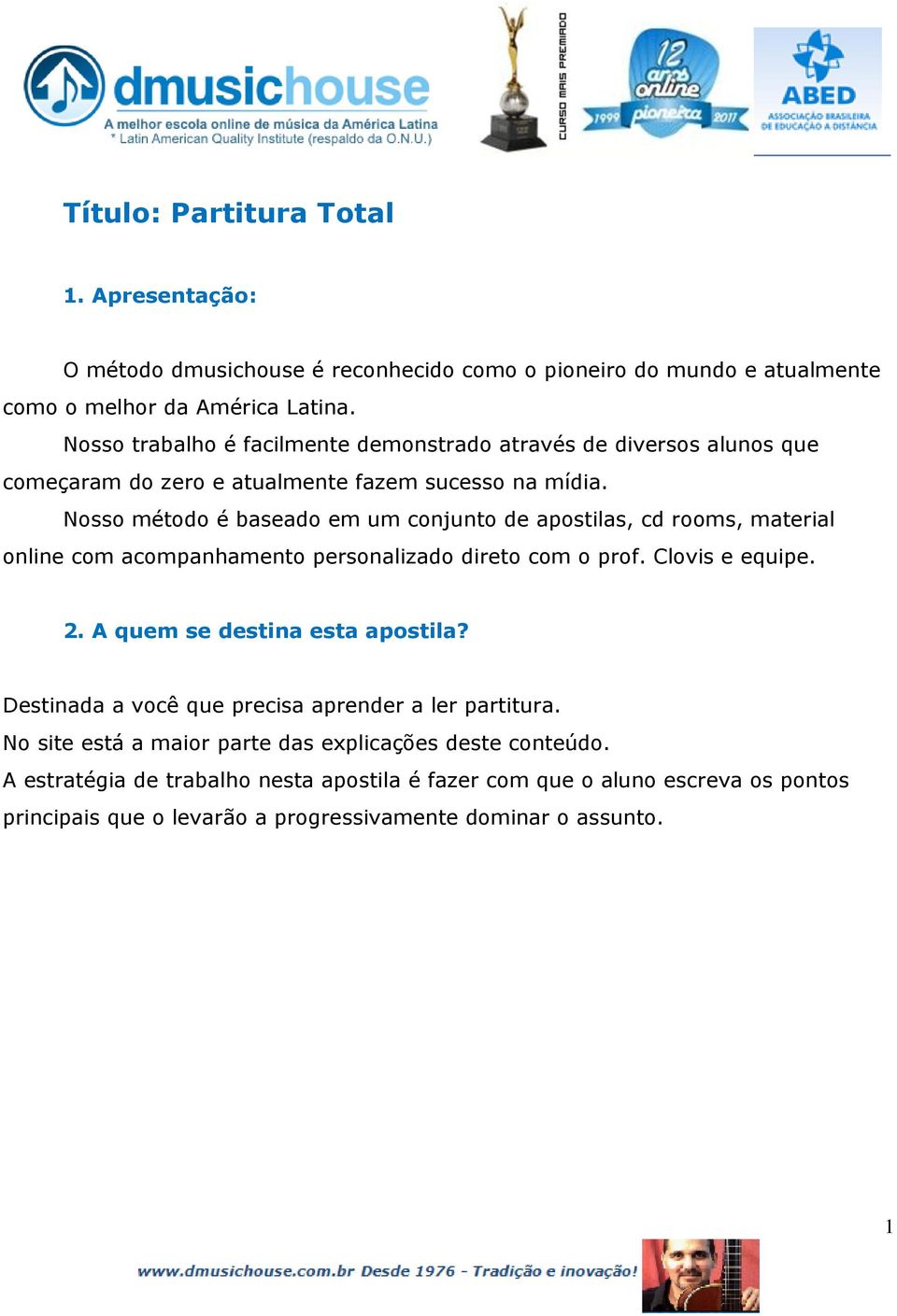 Nosso método é baseado em um conjunto de apostilas, cd rooms, material online com acompanhamento personalizado direto com o prof. Clovis e equipe. 2.