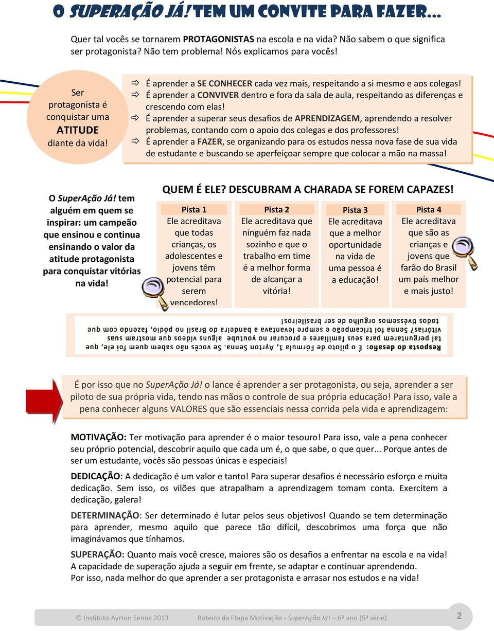 É aprender a CONVIVER dentro e fora da sala de aula, respeitando as diferenças e crescendo com elas!