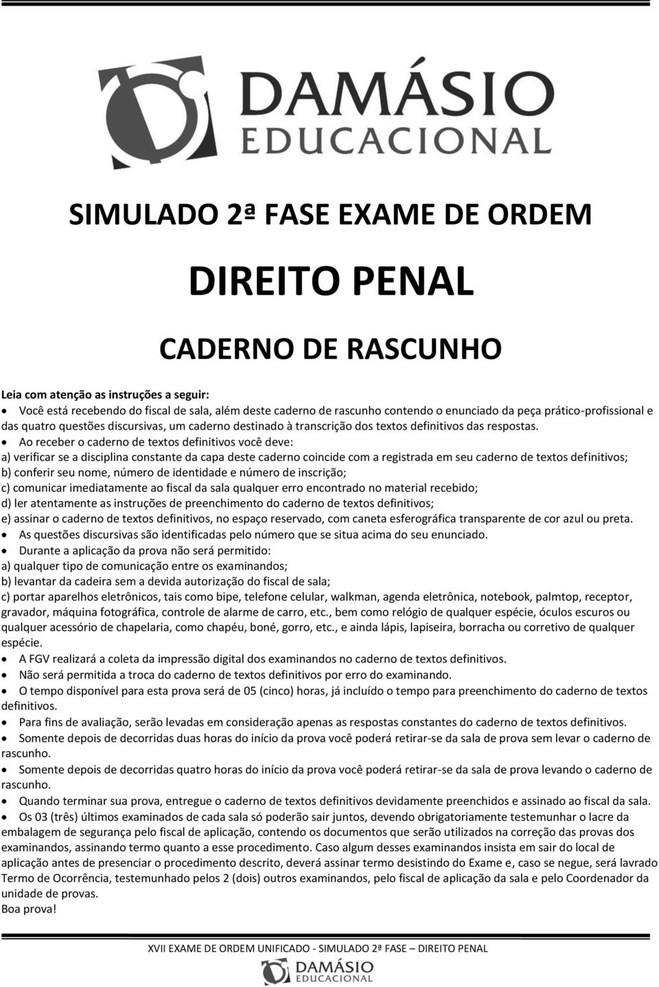 Ao receber o caderno de textos definitivos você deve: a) verificar se a disciplina constante da capa deste caderno coincide com a registrada em seu caderno de textos definitivos; b) conferir seu