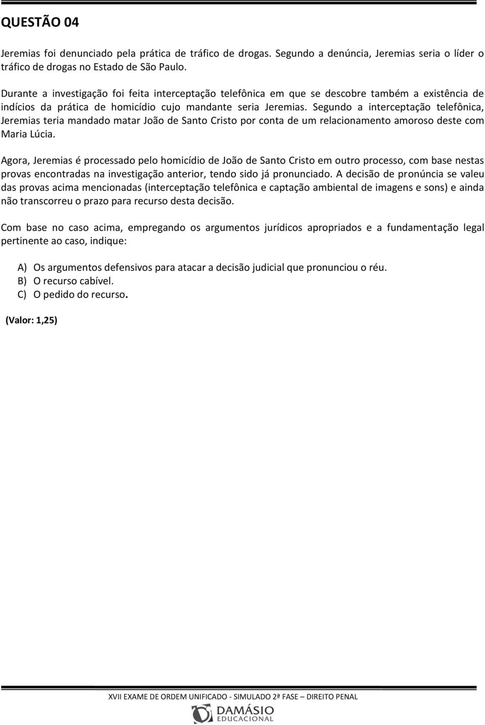 Segundo a interceptação telefônica, Jeremias teria mandado matar João de Santo Cristo por conta de um relacionamento amoroso deste com Maria Lúcia.