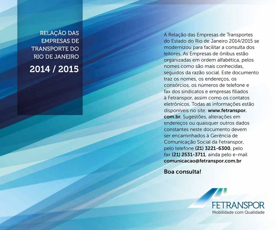 Este documento traz os nomes, os endereços, os consórcios, os números de telefone e fax dos sindicatos e empresas filiados à Fetranspor, assim como os contatos eletrônicos.