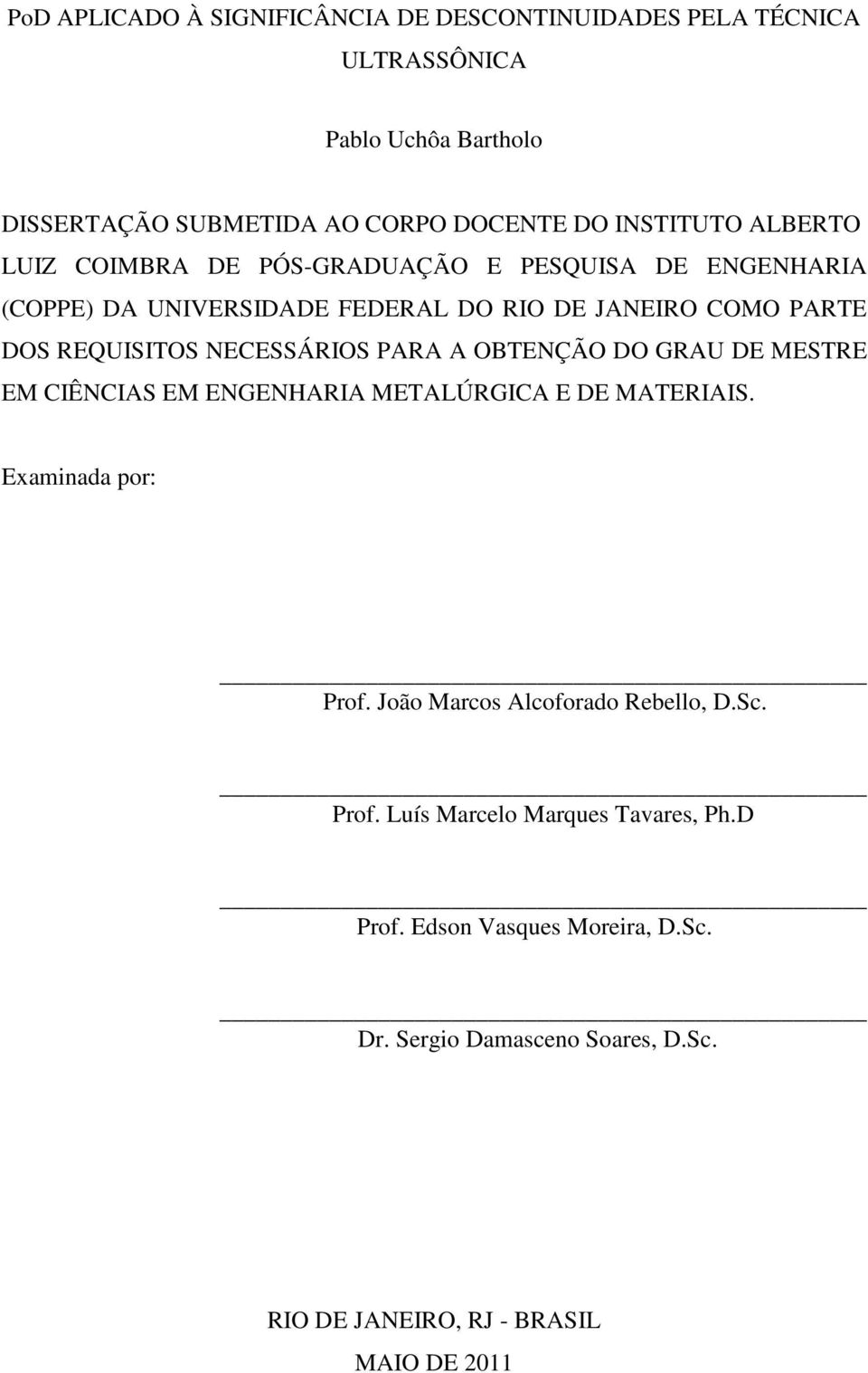 NECESSÁRIOS PARA A OBTENÇÃO DO GRAU DE MESTRE EM CIÊNCIAS EM ENGENHARIA METALÚRGICA E DE MATERIAIS. Examinada por: Prof.