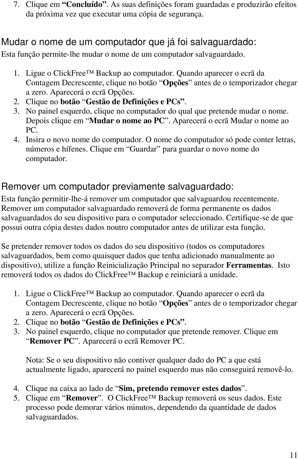 Quando aparecer o ecrã da Contagem Decrescente, clique no botão Opções antes de o temporizador chegar a zero. Aparecerá o ecrã Opções. 2. Clique no botão Gestão de Definições e PCs. 3.