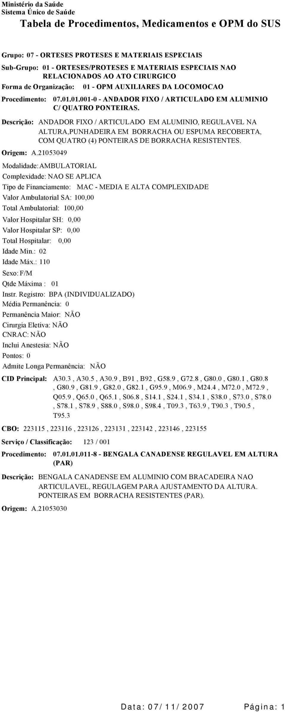 ANDADOR FIXO / ARTICULADO EM ALUMINIO, REGULAVEL NA ALTURA,PUNHADEIRA EM BORRACHA OU ESPUMA RECOBERTA, COM QUATRO (4) PONTEIRAS DE BORRACHA RESISTENTES. Valor Ambulatorial SA: 10 Idade Min.