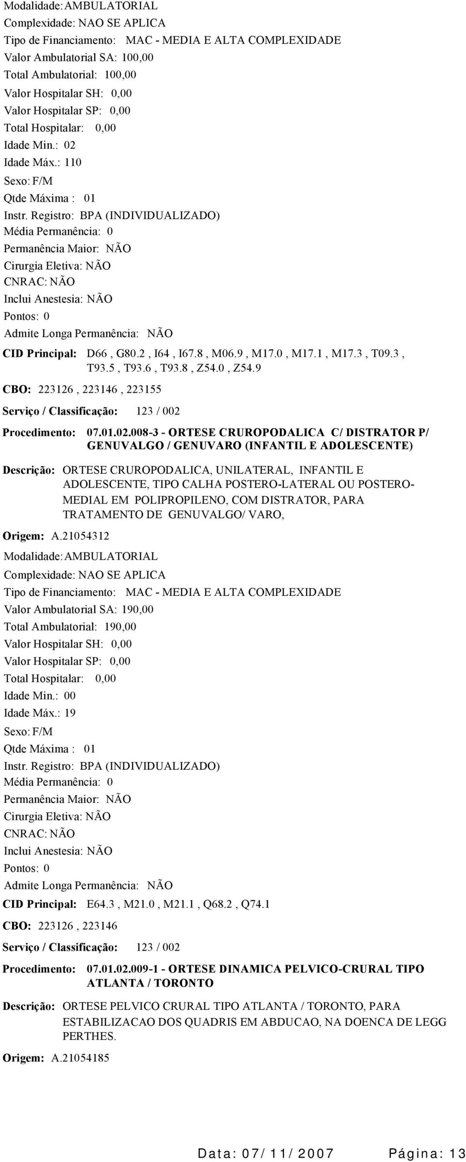 21054312 ORTESE CRUROPODALICA, UNILATERAL, INFANTIL E ADOLESCENTE, TIPO CALHA POSTEROLATERAL OU POSTERO MEDIAL EM POLIPROPILENO, COM DISTRATOR, PARA TRATAMENTO DE GENUVALGO/ VARO, Valor Ambulatorial