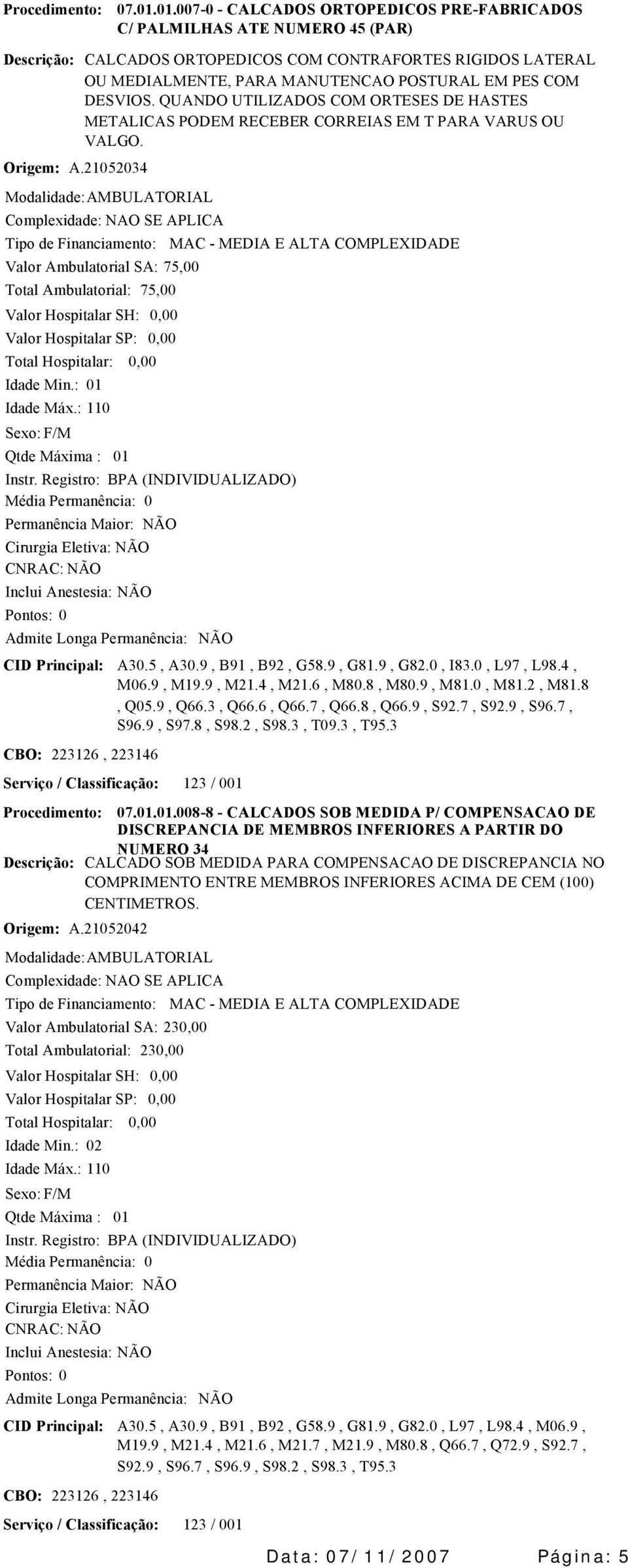 QUANDO UTILIZADOS COM ORTESES DE HASTES METALICAS PODEM RECEBER CORREIAS EM T PARA VARUS OU VALGO. Valor Ambulatorial SA: 75,00 Idade Min.: 01 75,00 01 CID Principal: A30.5, A30.9, B91, B92, G58.