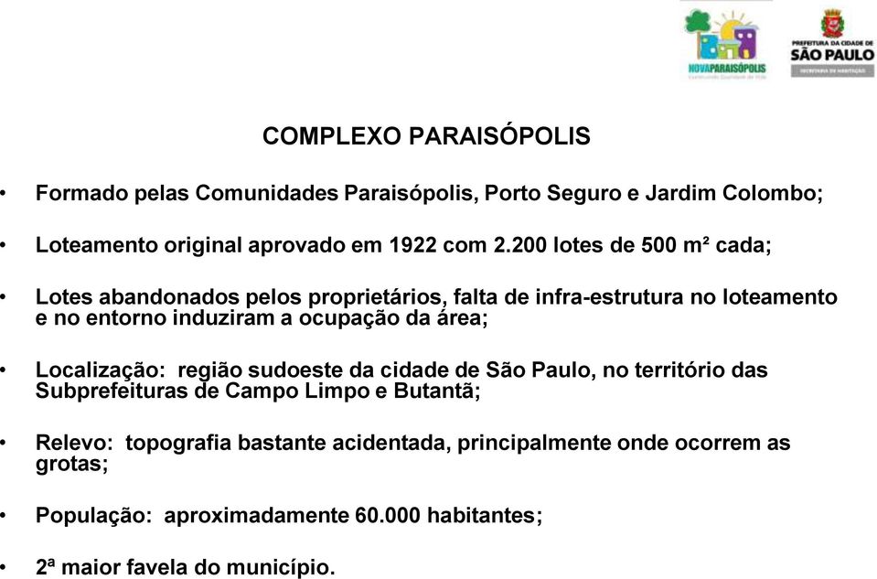 da área; Localização: região sudoeste da cidade de São Paulo, no território das Subprefeituras de Campo Limpo e Butantã; Relevo: