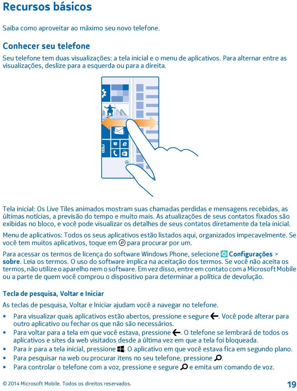 Tela inicial: Os Live Tiles animados mostram suas chamadas perdidas e mensagens recebidas, as últimas notícias, a previsão do tempo e muito mais.