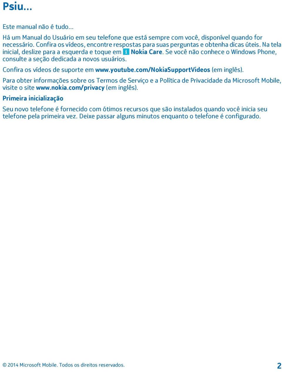 Se você não conhece o Windows Phone, consulte a seção dedicada a novos usuários. Confira os vídeos de suporte em www.youtube.com/nokiasupportvideos (em inglês).