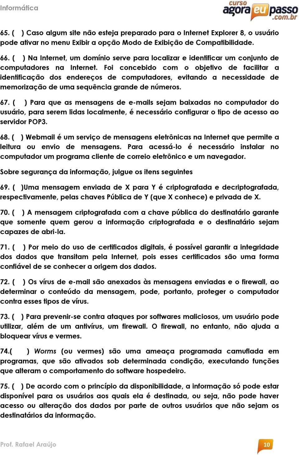 Foi concebido com o objetivo de facilitar a identificação dos endereços de computadores, evitando a necessidade de memorização de uma sequência grande de números. 67.