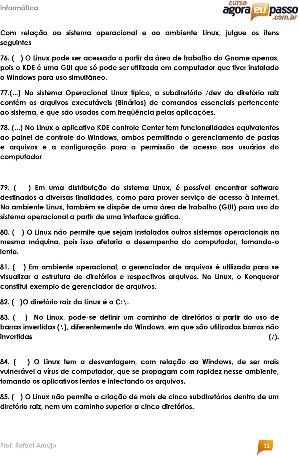 sistema Operacional Linux típico, o subdiretório /dev do diretório raiz contém os arquivos executáveis (Binários) de comandos essenciais pertencente ao sistema, e que são usados com freqüência pelas