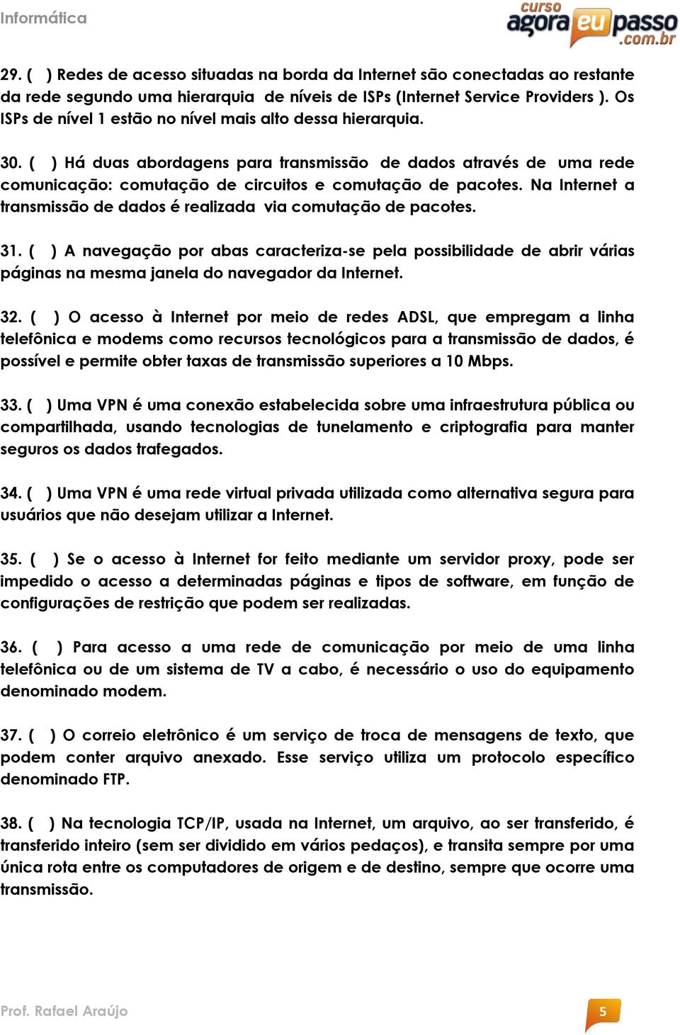 Na Internet a transmissão de dados é realizada via comutação de pacotes. 31.