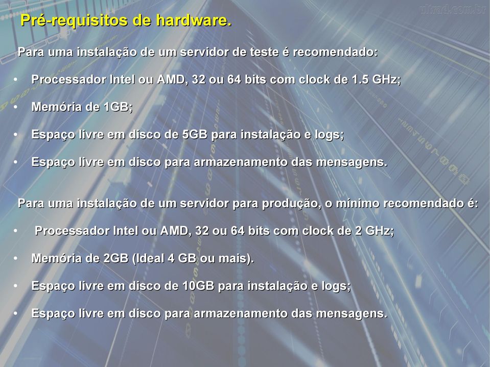 5 GHz; Memória de 1GB; Espaço livre em disco de 5GB para instalação e logs; Espaço livre em disco para armazenamento das mensagens.