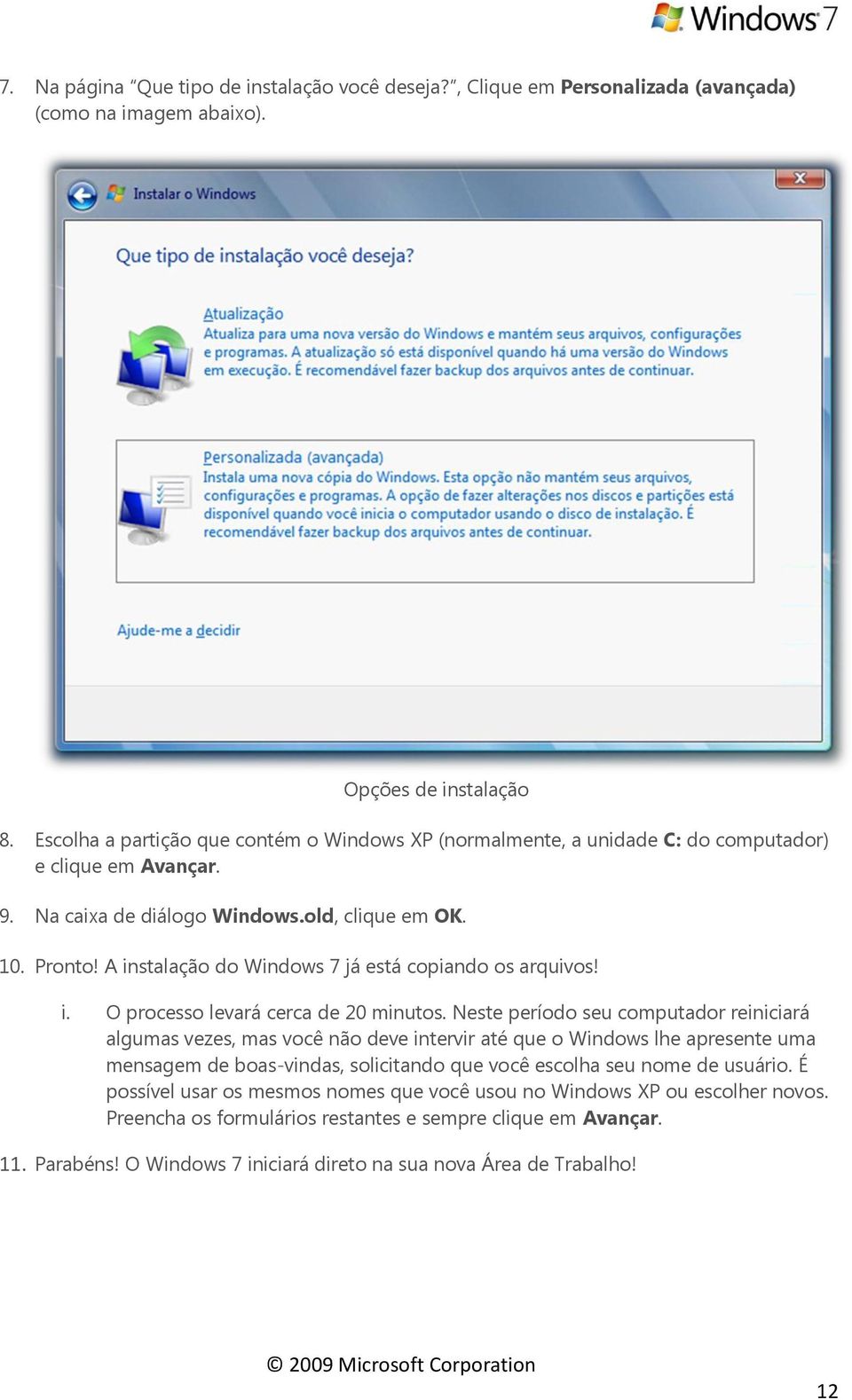 A instalação do Windows 7 já está copiando os arquivos! i. O processo levará cerca de 20 minutos.