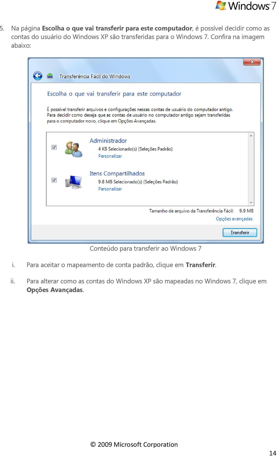 Confira na imagem abaixo: Conteúdo para transferir ao Windows 7 i.