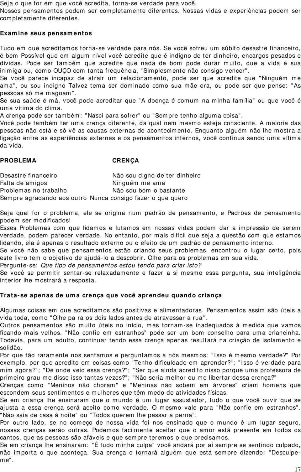 Se você sofreu um súbito desastre financeiro, é bem Possível que em algum nível você acredite que é indigno de ter dinheiro, encargos pesados e dívidas.