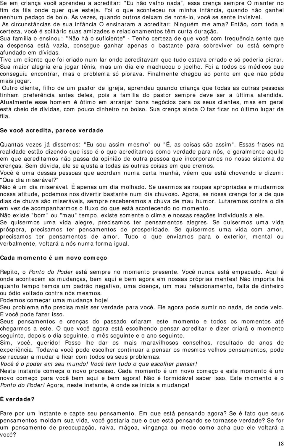 As circunstâncias de sua infância O ensinaram a acreditar: Ninguém me ama? Então, com toda a certeza, você é solitário suas amizades e relacionamentos têm curta duração.