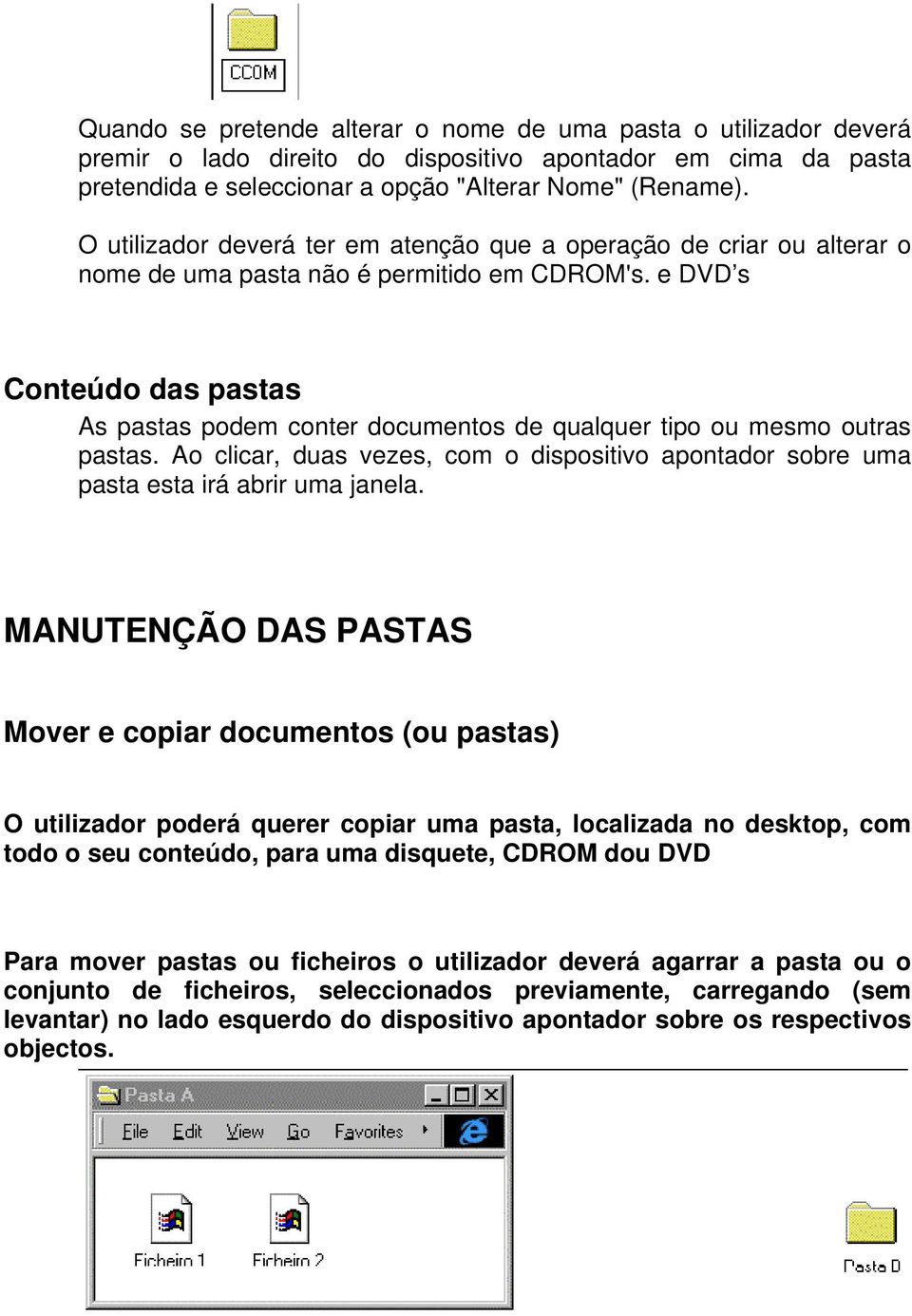 e DVD s Conteúdo das pastas As pastas podem conter documentos de qualquer tipo ou mesmo outras pastas. Ao clicar, duas vezes, com o dispositivo apontador sobre uma pasta esta irá abrir uma janela.