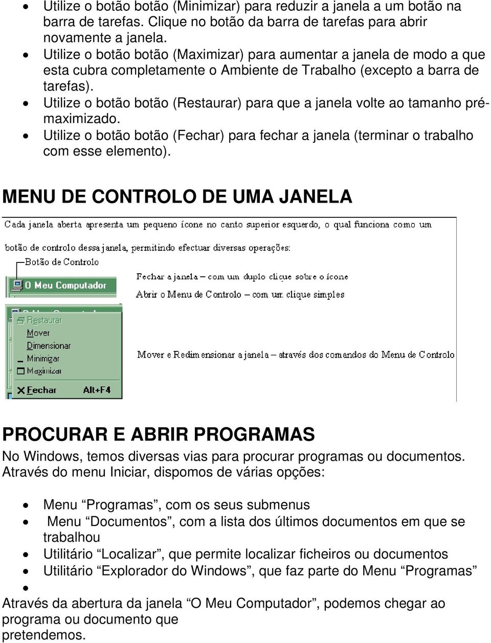 Utilize o botão botão (Restaurar) para que a janela volte ao tamanho prémaximizado. Utilize o botão botão (Fechar) para fechar a janela (terminar o trabalho com esse elemento).