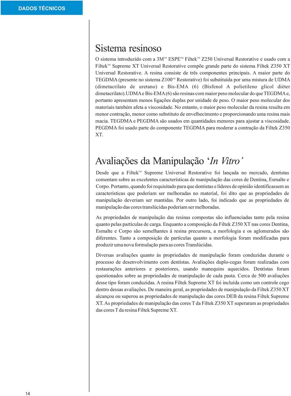 A maior parte do TEGDMA (presente no sistema Z100 Restorative) foi substituída por uma mistura de UDMA (dimetacrilato de uretano) e Bis-EMA (6) (Bisfenol A polietileno glicol diéter dimetacrilato).