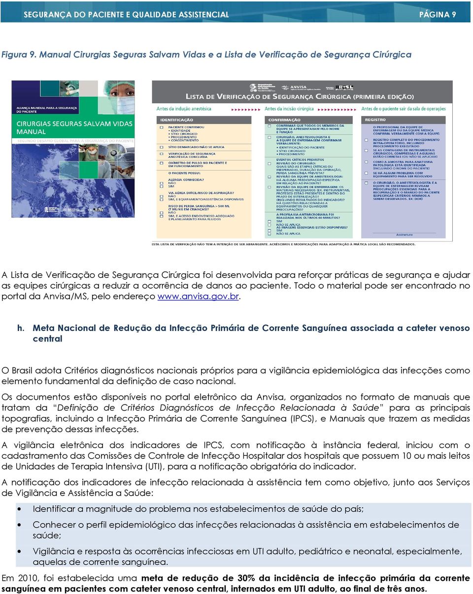 equipes cirúrgicas a reduzir a ocorrência de danos ao paciente. Todo o material pode ser encontrado no portal da Anvisa/MS, pelo endereço www.anvisa.gov.br. h.