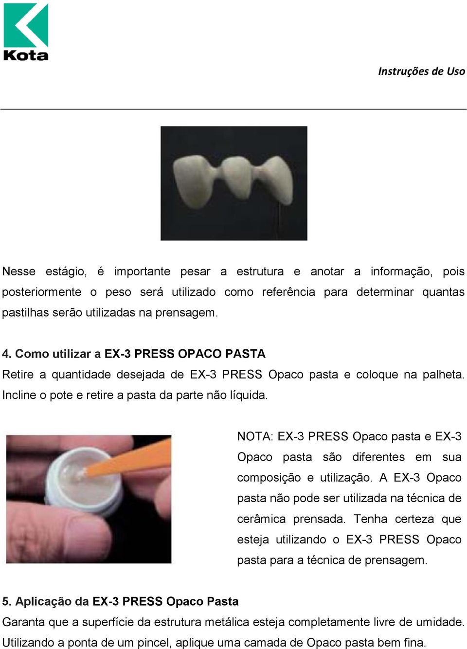 NOTA: EX-3 PRESS Opaco pasta e EX-3 Opaco pasta são diferentes em sua composição e utilização. A EX-3 Opaco pasta não pode ser utilizada na técnica de cerâmica prensada.