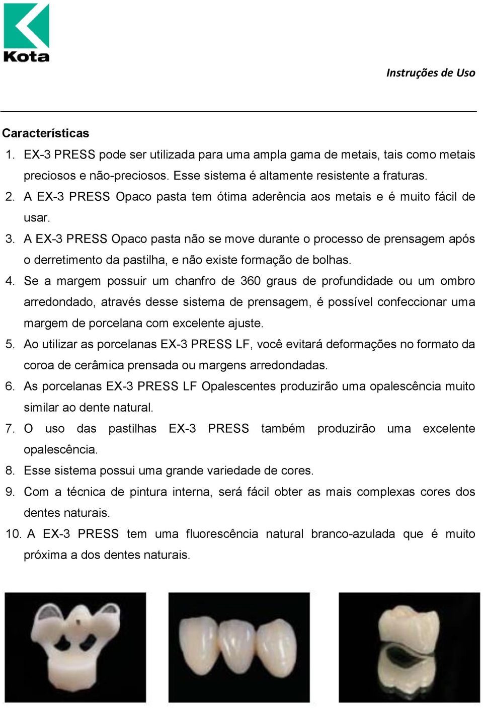 A EX-3 PRESS Opaco pasta não se move durante o processo de prensagem após o derretimento da pastilha, e não existe formação de bolhas. 4.