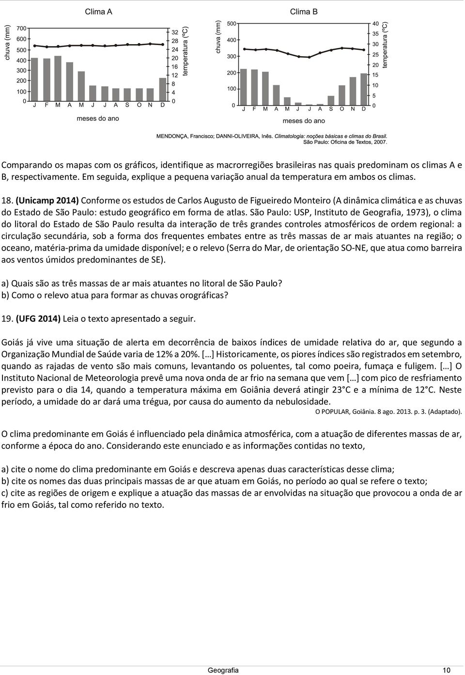 (Unicamp 2014) Conforme os estudos de Carlos Augusto de Figueiredo Monteiro (A dinâmica climática e as chuvas do Estado de São Paulo: estudo geográfico em forma de atlas.