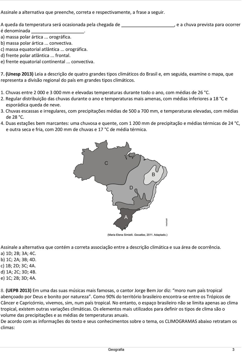 .. convectiva. 7. (Unesp 2013) Leia a descrição de quatro grandes tipos climáticos do Brasil e, em seguida, examine o mapa, que representa a divisão regional do país em grandes tipos climáticos. 1.