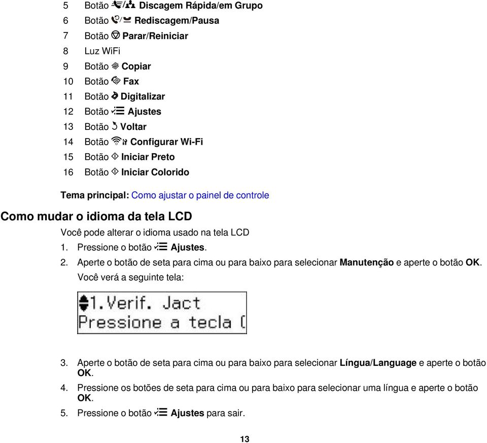 Pressione o botão Ajustes. 2. Aperte o botão de seta para cima ou para baixo para selecionar Manutenção e aperte o botão OK. Você verá a seguinte tela: 3.