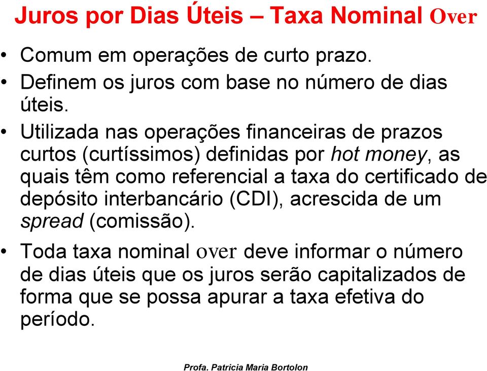 Utilizada nas operações financeiras de prazos curtos (curtíssimos) definidas por hot money, as quais têm como referencial