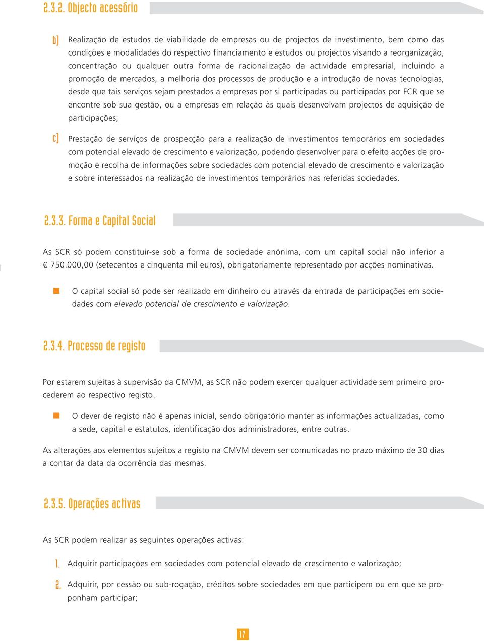 estudos ou projectos visando a reorganização, concentração ou qualquer outra forma de racionalização da actividade empresarial, incluindo a promoção de mercados, a melhoria dos processos de produção