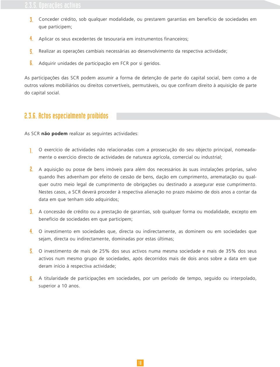 operações cambiais necessárias ao desenvolvimento da respectiva actividade; Adquirir unidades de participação em FCR por si geridos.