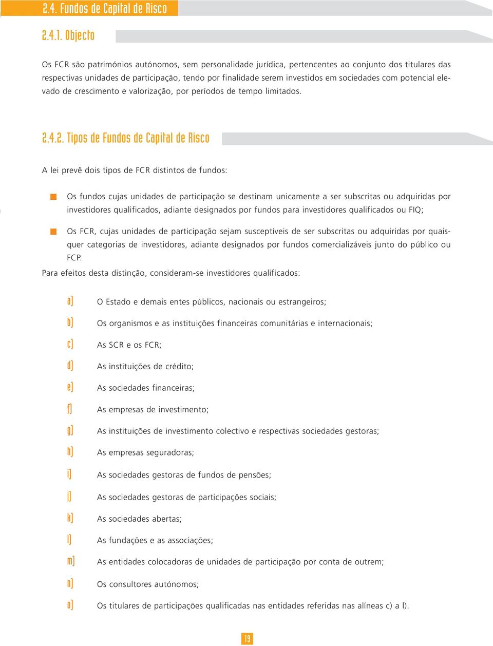 sociedades com potencial elevado de crescimento e valorização, por períodos de tempo limitados. 2.