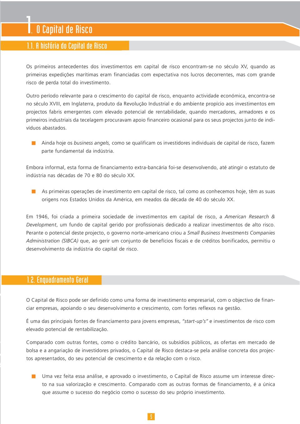 Outro período relevante para o crescimento do capital de risco, enquanto actividade económica, encontra-se no século XVIII, em Inglaterra, produto da Revolução Industrial e do ambiente propício aos