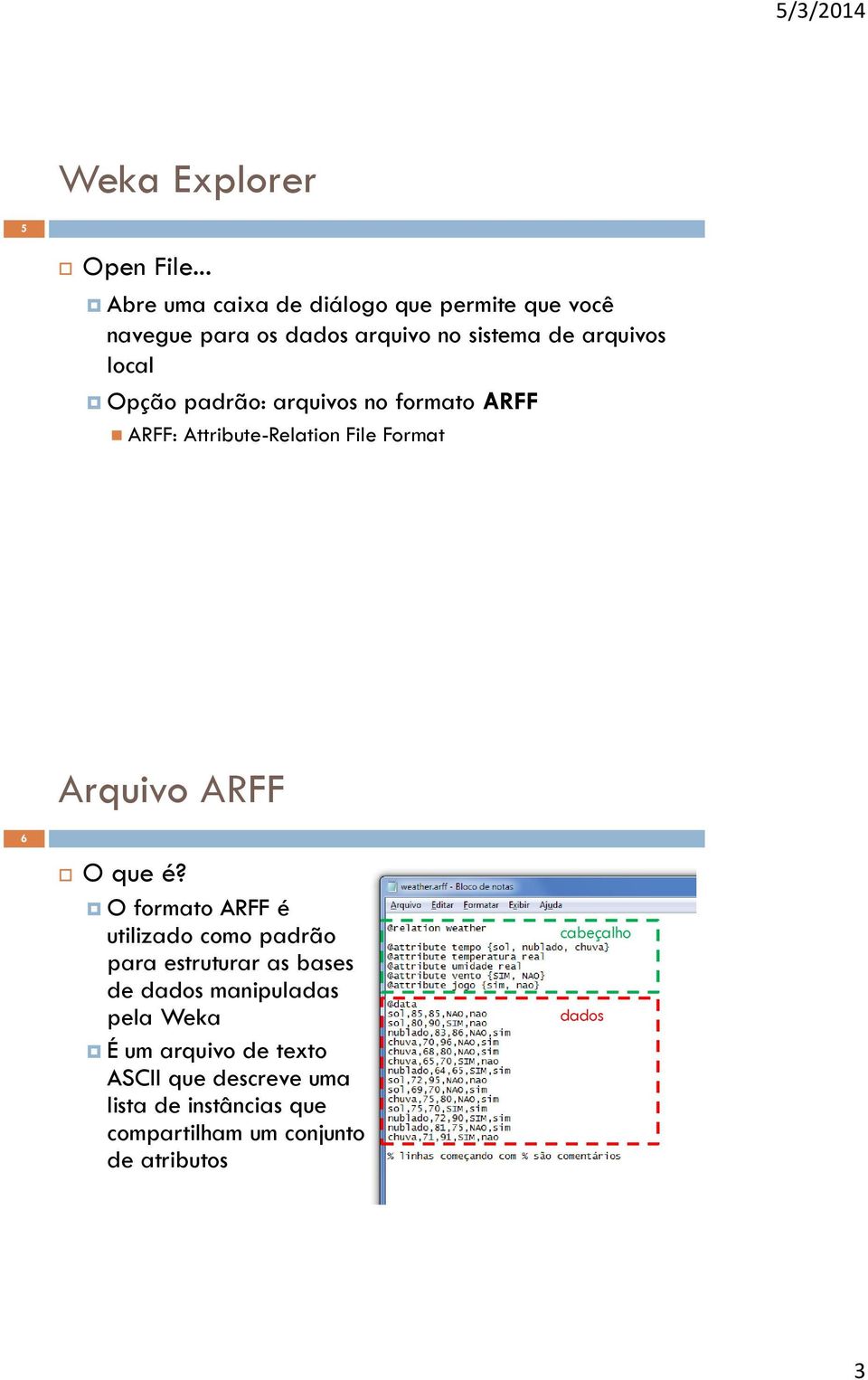 Opção padrão: arquivos no formato ARFF ARFF: Attribute-Relation File Format 6 Arquivo ARFF O que é?