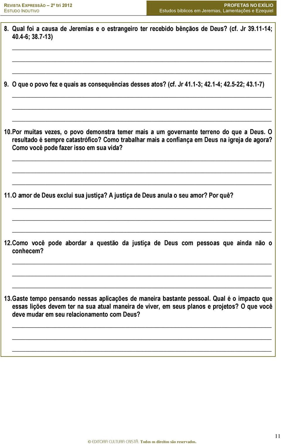 Como você pode fazer isso em sua vida? 11. O amor de Deus exclui sua justiça? A justiça de Deus anula o seu amor? Por quê? 12.