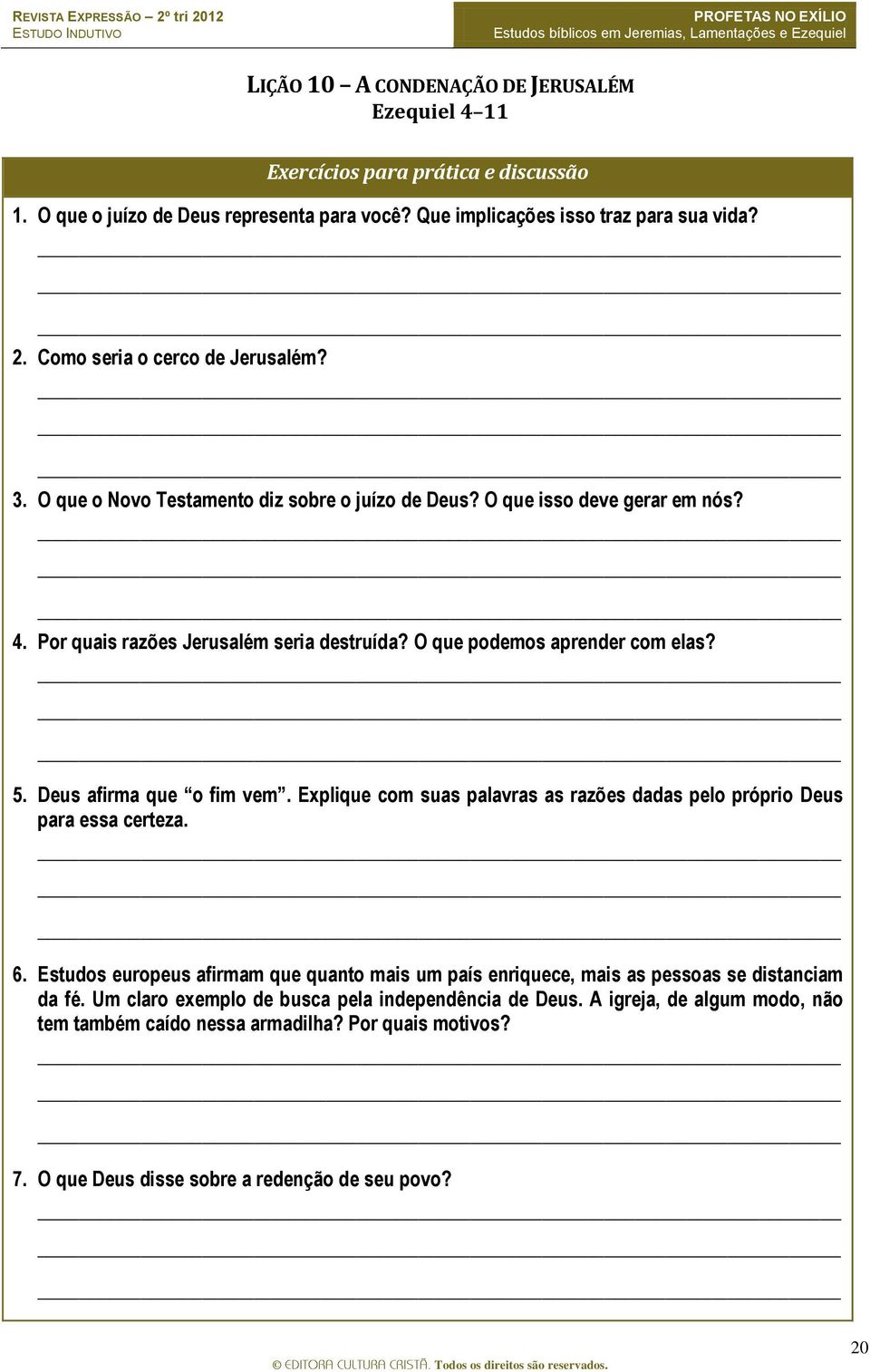 O que podemos aprender com elas? 5. Deus afirma que o fim vem. Explique com suas palavras as razões dadas pelo próprio Deus para essa certeza. 6.