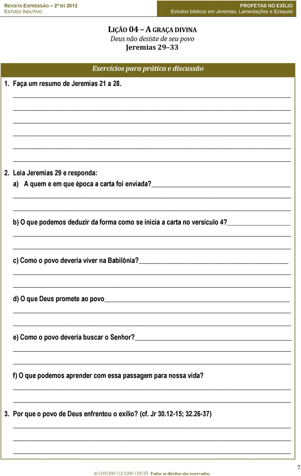 b) O que podemos deduzir da forma como se inicia a carta no versículo 4? c) Como o povo deveria viver na Babilônia?