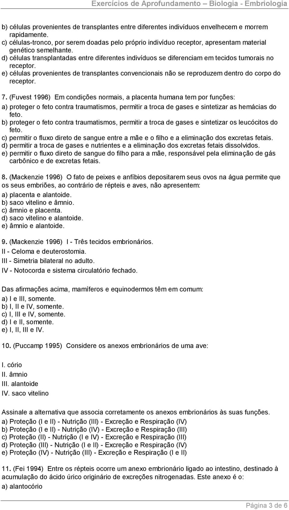 d) células transplantadas entre diferentes indivíduos se diferenciam em tecidos tumorais no receptor.