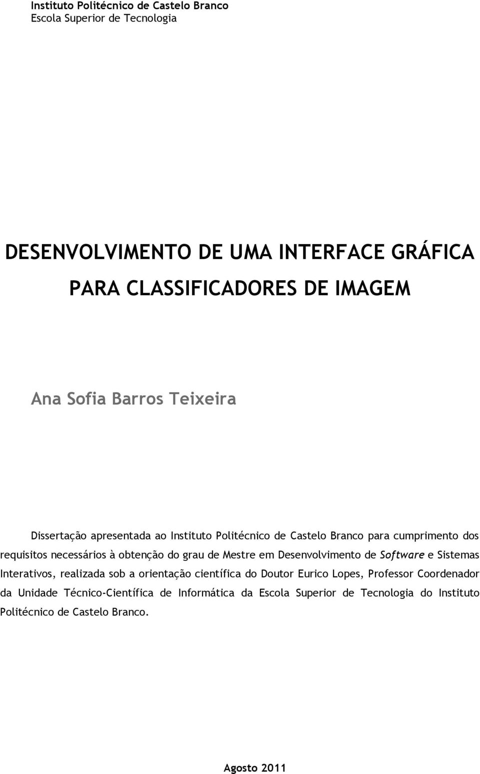 obtenção do grau de Mestre em Desenvolvimento de Software e Sistemas Interativos, realizada sob a orientação científica do Doutor Eurico Lopes,