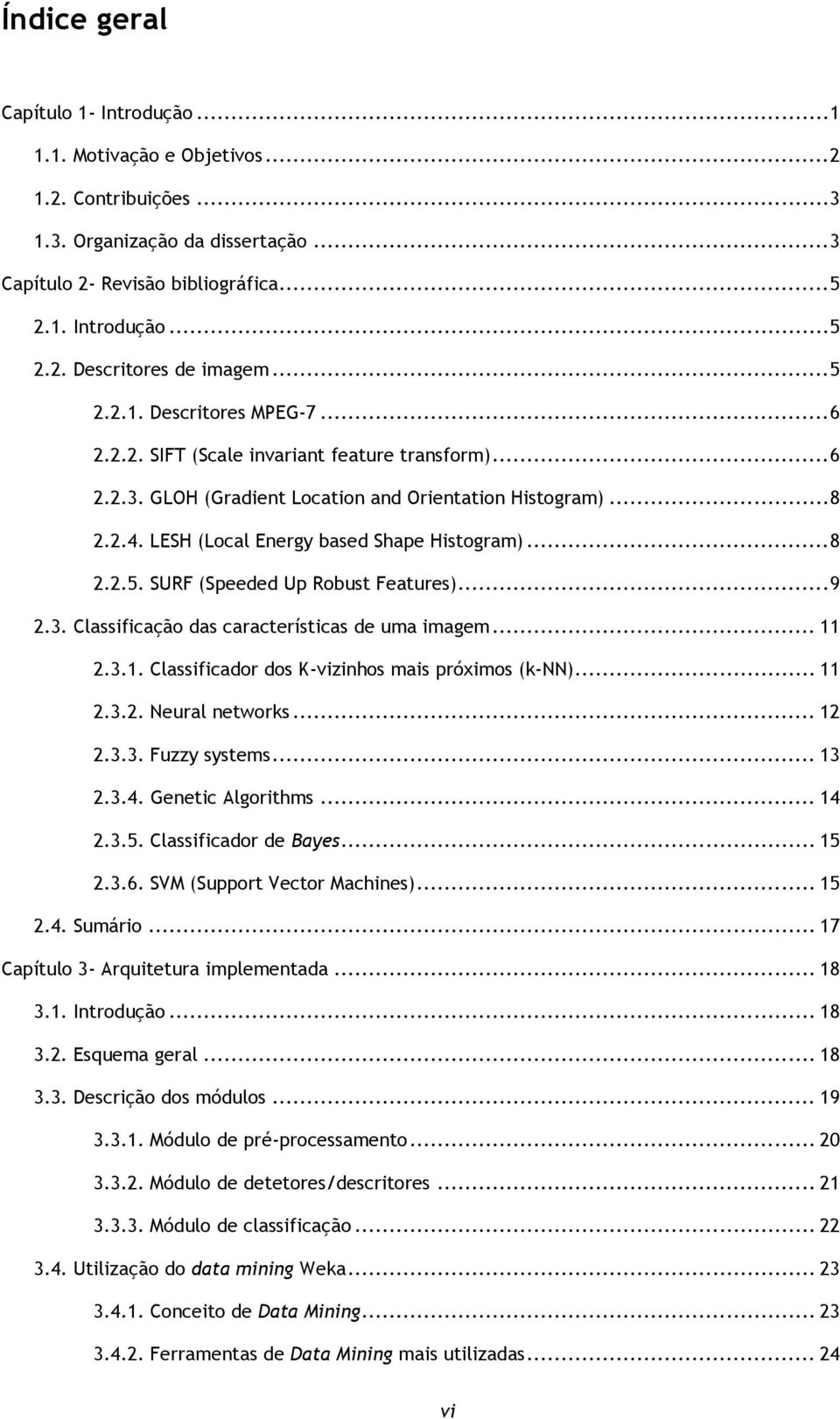 LESH (Local Energy based Shape Histogram)... 8 2.2.5. SURF (Speeded Up Robust Features)... 9 2.3. Classificação das características de uma imagem... 11