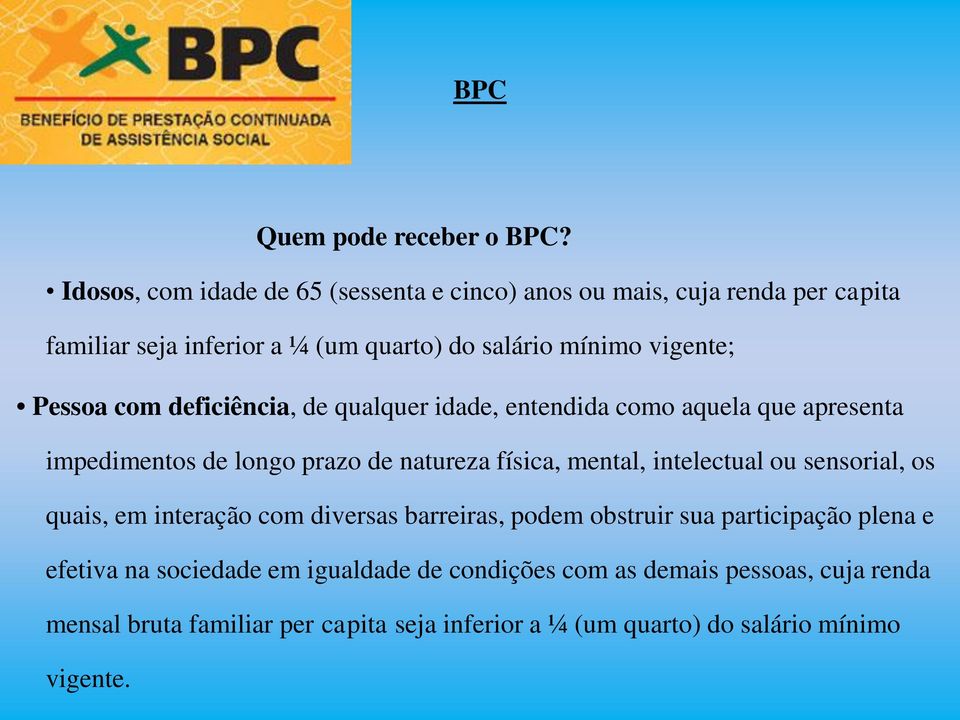 Pessoa com deficiência, de qualquer idade, entendida como aquela que apresenta impedimentos de longo prazo de natureza física, mental, intelectual